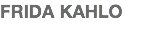 FRIDA KAHLO
